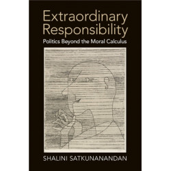 Extraordinary Responsibility: Politics beyond the Moral Calculus