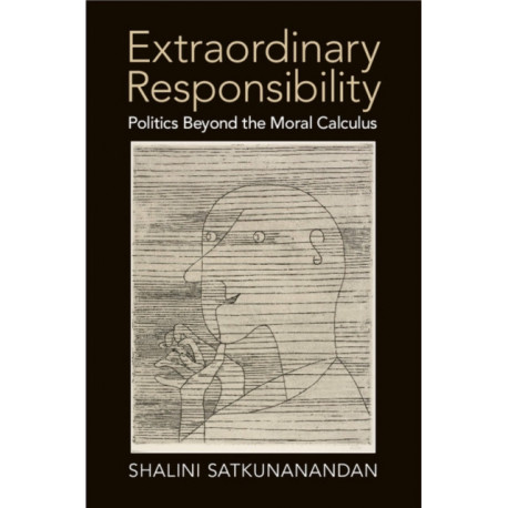 Extraordinary Responsibility: Politics beyond the Moral Calculus