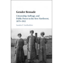 Gender Remade: Citizenship, Suffrage, and Public Power in the New Northwest, 1879–1912