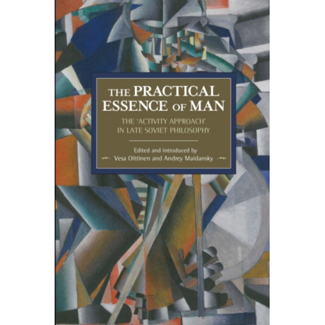The Practical Essence Of Man: The 'activity Approach' In Late Soviet Philosophy: Historical Materialism Volume 108