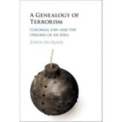 A Genealogy of Terrorism: Colonial Law and the Origins of an Idea