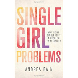 Single Girl Problems: Why Being Single Isn't a Problem to Be Solved