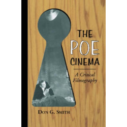 The Poe Cinema: A Critical Filmography of Theatrical Releases Based on the Works of Edgar Allan Poe