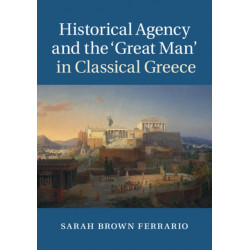 Historical Agency and the ‘Great Man' in Classical Greece
