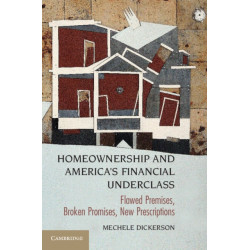 Homeownership and America's Financial Underclass: Flawed Premises, Broken Promises, New Prescriptions