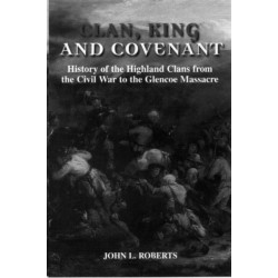 Clan, King and Covenant: History of the Highland Clans from the Civil War to the Glencoe Massacre