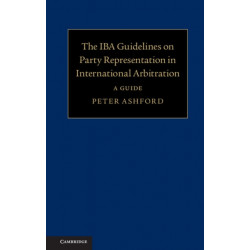 The IBA Guidelines on Party Representation in International Arbitration: A Guide