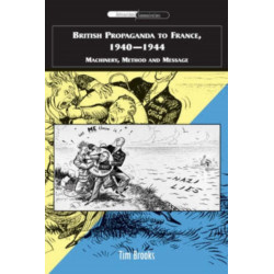 British Propaganda to France, 1940-1944: Machinery, Method and Message