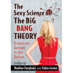 The Sexy Science of The Big Bang Theory: Essays on Gender in the Series