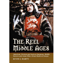 The Reel Middle Ages: American, Western and Eastern European, Middle Eastern and Asian Films About Medieval Europe