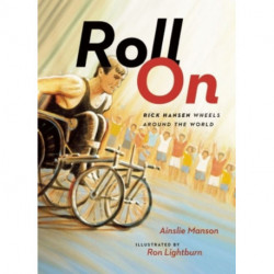 Roll On: Rick Hansen Wheels Around the World