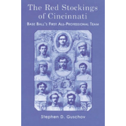 The Red Stockings of Cincinnati: Base Ball's First All-Professional Team and Its Historic 1869 and 1870 Seasons