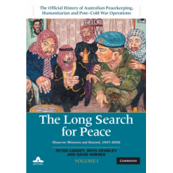 The Long Search for Peace: Volume 1, The Official History of Australian Peacekeeping, Humanitarian and Post-Cold War Operations: Observer Missions and Beyond, 1947–2006