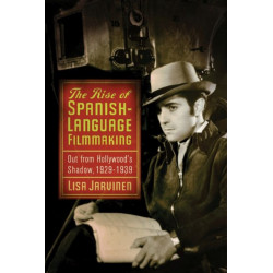 The Rise of Spanish-Language Filmmaking: Out from Hollywood's Shadow, 1929-1939