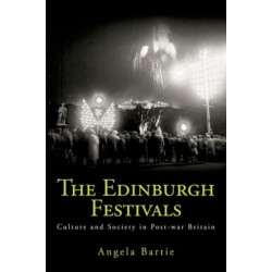 The Edinburgh Festivals: Culture and Society in Post-war Britain