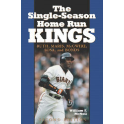 The Single-Season Home Run Kings: Ruth, Maris, McGwire, Sosa, and Bonds, 2d ed.