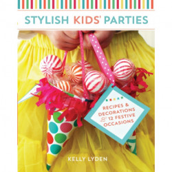Stylish Kids' Parties: Recipes & Decorations for 12 Festive Occasions