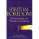 Spiritual Boredom: Rediscovering the Wonder of Judaism