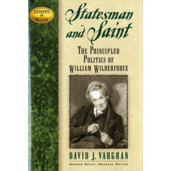 Statesman and Saint: The Principled Politics of William Wilberforce