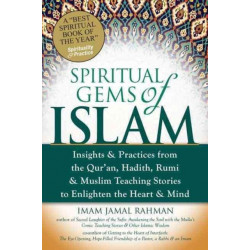 Spiritual Gems of Islam: Insights & Practices from the Qur'an, Hadith, Rumi & Muslim Teaching Stories to Enlighten the Heart & Mind