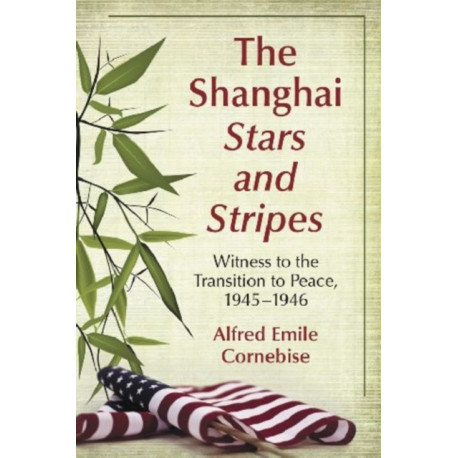 The Shanghai Stars and Stripes: Witness to the Transition to Peace, 1945-1946