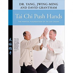 Tai Chi Push Hands: The Martial Foundation of Tai Chi Chuan