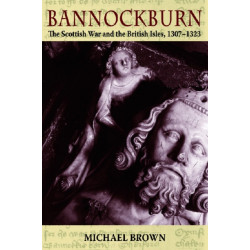Bannockburn: The Scottish War and the British Isles 1307-1323