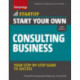 Start Your Own Consulting Business: Your Step-By-Step Guide to Success