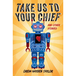 Take Us to Your Chief: And Other Stories: Classic Science-Fiction with a Contemporary First Nations Outlook
