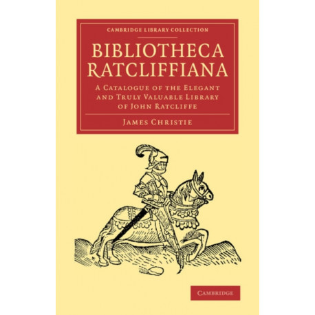 Bibliotheca Ratcliffiana: A Catalogue of the Elegant and Truly Valuable Library of John Ratcliffe