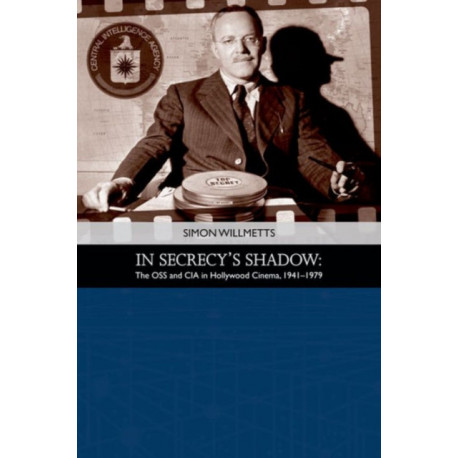 In Secrecy's Shadow: The OSS and CIA in Hollywood Cinema 1941-1979