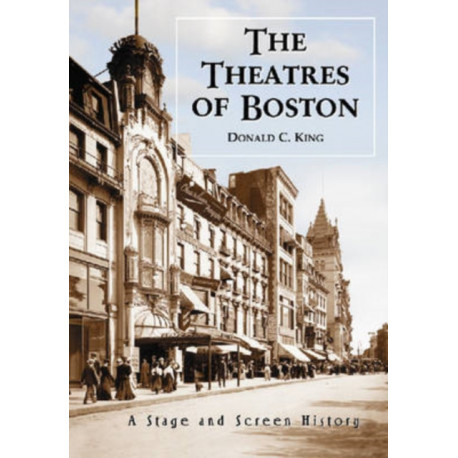The Theatres of Boston: A Stage and Screen History