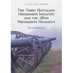 The Third Battalion Mississippi Infantry and the 45th Mississippi Regiment: A Civil War History