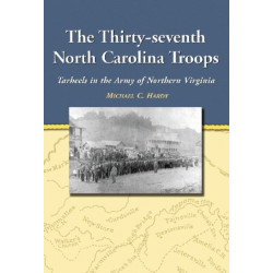The Thirty-seventh North Carolina Troops: Tar Heels in the Army of Northern Virginia