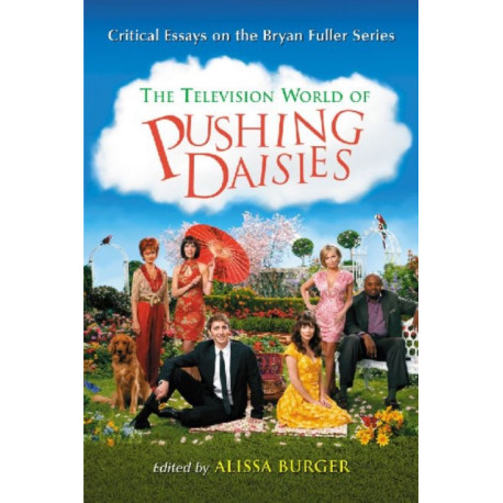 The Television World of Pushing Daisies: Critical Essays on the Bryan Fuller Series