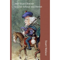 John Stuart Blackie: Scottish Scholar and Patriot