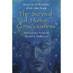 The Survival of Human Consciousness: Essays on the Possibility of Life After Death