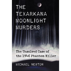 The Texarkana Moonlight Murders: The Unsolved Case of the 1946 Phantom Killer