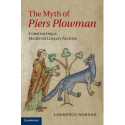 The Myth of Piers Plowman: Constructing a Medieval Literary Archive