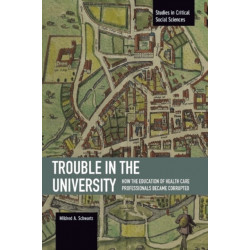 Trouble In The University: How The Education Of Health Care Professionals Became Corrupted: Studies in Critical Social Sciences, Volume 71