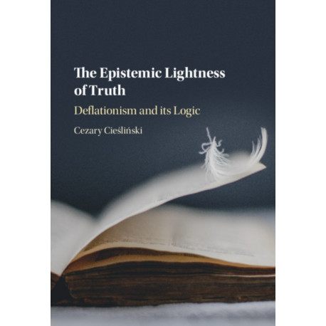 The Epistemic Lightness of Truth: Deflationism and its Logic