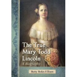 The True Mary Todd Lincoln: A Biography