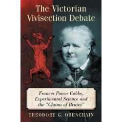 The Victorian Vivisection Debate: Frances Power Cobbe, Experimental Science and the "Claims of Brutes"