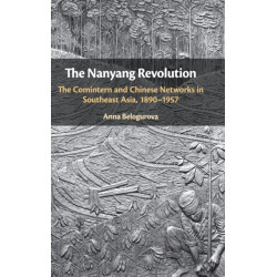 The Nanyang Revolution: The Comintern and Chinese Networks in Southeast Asia, 1890–1957
