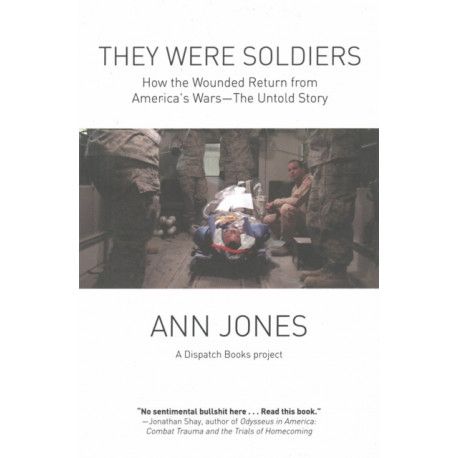 They Were Soldiers: How the Wounded Return from America's Wars - The Untold Story