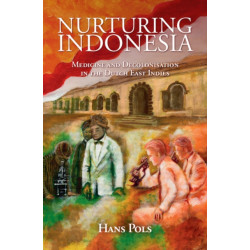Nurturing Indonesia: Medicine and Decolonisation in the Dutch East Indies