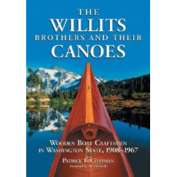 The Willits Brothers and Their Canoes: Wooden Boat Craftsmen in Washington State, 1908-1967