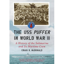 The USS Puffer in World War II: A History of the Submarine and Its Wartime Crew