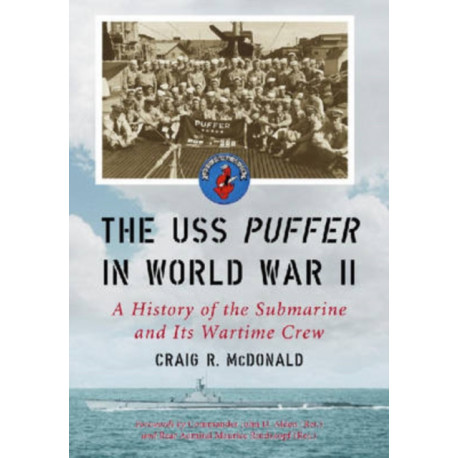 The USS Puffer in World War II: A History of the Submarine and Its Wartime Crew