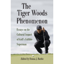 The Tiger Woods Phenomenon: Essays on the Cultural Impact of Golf's Fallible Superman